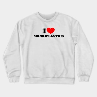 I love Microplastics Crewneck Sweatshirt